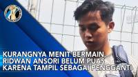 VIDEO: Ridwan Ansori Akui Pelatih Belum Sepenuhnya Percaya Kepada Saya!